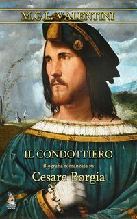 M.G.L. Valentini - Il condottiero. Biografia romanzata su Cesare Borgia (2025)
