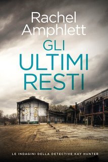 Rachel Amphlett - Gli ultimi resti. Le indagini della detective Kay Hunter Vol. 6 (2025)