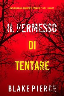 Blake Pierce - Il Permesso di Tentare. Fiona Red e l’FBI Vol. 10 (2025)