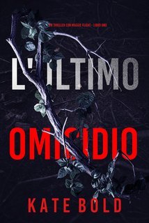 Kate Bold - L'Ultimo Omicidio (Maggie Flight Libro Uno) (2025)