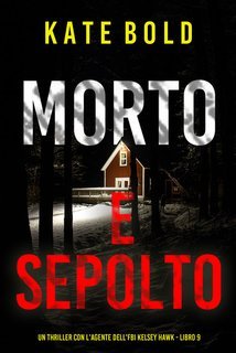 Kate Bold - Morto e Sepolto. FBI Kelsey Hawk Vol. 9 (2025)