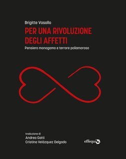 Brigitte Vassallo - Per una rivoluzione degli affetti. Pensiero monogamo e terrore poliamoroso (2022)