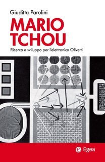 Giuditta Parolini - Mario Tchou. Ricerca e sviluppo per l’elettronica Olivetti (2015)