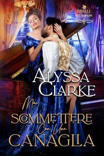 Alyssa Clarke - Ribelli Peccaminose Vol. 15. Mai scommettere con una canaglia (2025)