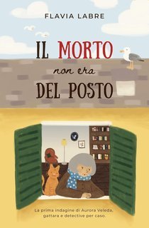 Flavia Labre - Le Indagini di Aurora Veleda, gattara e detective per caso Vol. 1. Il morto non era del posto (2025)