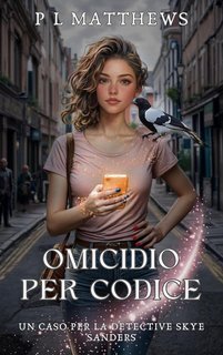 PL Matthews - I casi della detective Skye Sanders Vol. 1. Omicidio per codice (2025)