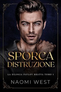 Naomi West - La Bratva Pavlov Vol. 1. Sporca Distruzione (2025)