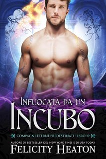 Felicity Heaton - Compagni Eterni Predestinati Vol. 19. Infuocata da un Incubo (2025)