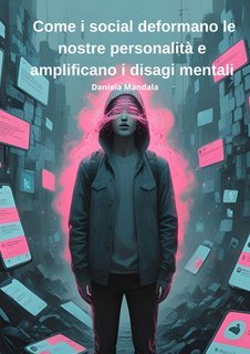 Daniela Mandala - Come i social deformano le nostre personalità e amplificano i disagi mentali (2025)