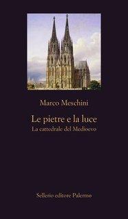 Marco Meschini - Le pietre e la luce. La cattedrale del Medioevo (2024)