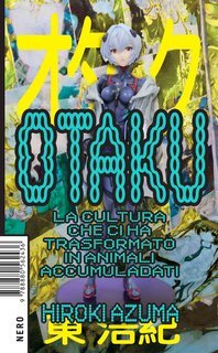 Hiroki Azuma - Otaku. La cultura che ci ha trasformato in animali accumuladati (2024)