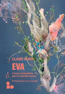 Claire Horn  - Eva. Corpi e macchine per un mondo nuovo (2024)