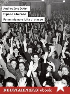 Andrea Iris D'atri - Il pane e le rose. Femminismo e lotta di classe (2025)