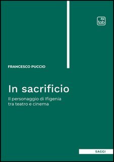 Francesco Puccio - In sacrificio. Il personaggio di Ifigenia tra teatro e cinema (2025)