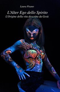 Laura Pisano - L'Alter Ego dello Spirito. L'Origine della vita descritta da Gesù (2025)