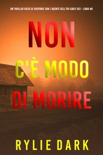 Rylie Dark - Non C'è Modo di Morire (Carly See Libro 6) (2025)