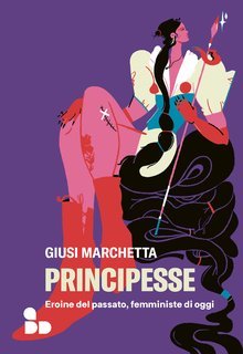 Giusi Marchetta - Principesse. Eroine del passato, femministe di oggi ( 2023)
