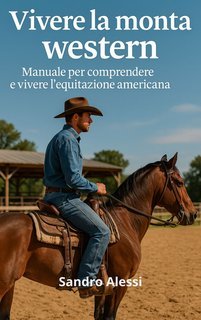 Sandro Alessi - Vivere la monta western. Manuale per comprendere e vivere l’equitazione americana (2025)