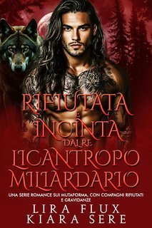 Lira Flux, Kiara Sere - I Re Alfa Proibiti Vol. 37. Rifiutata e Incinta dal Re Licantropo Miliardario (2025)