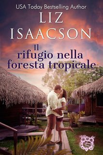 Liz Isaacson - Amori alla Baia dei Sogni Vol. 7. Il rifugio nella foresta tropicale (2025)