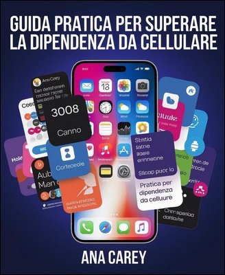 Ana Carey - Guida pratica per superare la dipendenza da cellulare (2024)