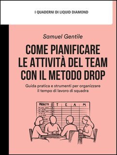 Samuel Gentile - Come pianificare le attività del team con il Metodo DROP. Guida pratica e strumenti per organizzare il tempo di lavoro di squadra (2025)