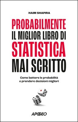 Haim Shapira - Probabilmente il miglior libro di statistica mai scritto. Come battere le probabilità e prendere decisioni migliori (2025)