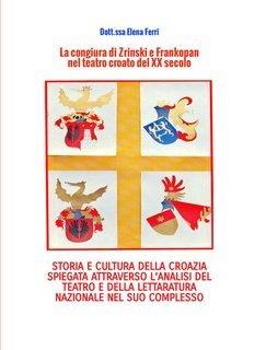 Ferri Jelena - La congiura di Zrinski e Frankopan nel teatro croato del XX secolo (2025)