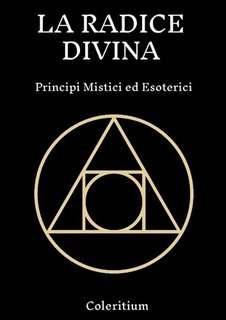 Coleritium - La radice divina. Principi mistici ed esoterici (2025)