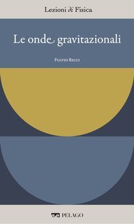Fulvio Ricci (a cura di) - Le onde gravitazionali [Lezioni di Fisica, 1] (2025)