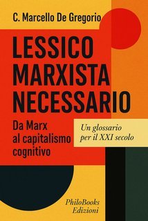 C. Marcello De Gregorio - Lessico marxista necessario. Da Marx al capitalismo cognitivo. Un glossario per il XXI secolo (2025)