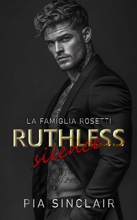 Pia Sinclair - La Famiglia Rosetti Chicago Vol. 1. Ruthless Silence (2025)