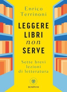 Enrico Terrinoni - Leggere libri non serve. Sette brevi lezioni di letteratura (2025)