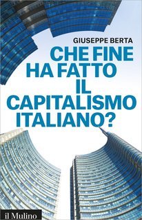 Giuseppe Berta - Che fine ha fatto il capitalismo italiano? (2016)
