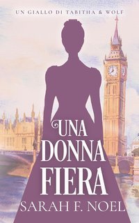 Sarah F. Noel -  Misteri Storici di Tabitha & Wolf Vol. 1. Una Donna Fiera (2025)