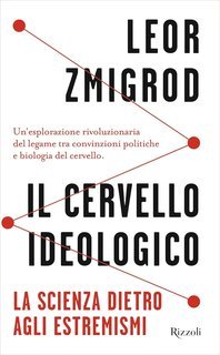 Leor Zmigrod - Il cervello ideologico. La scienza dietro agli estremismi (2025)