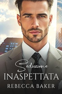 Rebecca Baker - Romanzi rosa miliardari Vol. 10. Seduzione Inaspettata (2025)