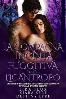 Lira Flux, Kiara Sere - I Re Alfa Proibiti Vol. 47. La Compagna Incinta e Fuggitiva del Re Licantropo (2025)