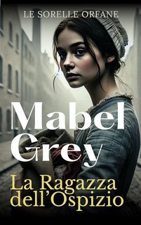 Mabel Grey - Le Sorelle Orfane Vol. 1. La Ragazza dell’Ospizio (2025)