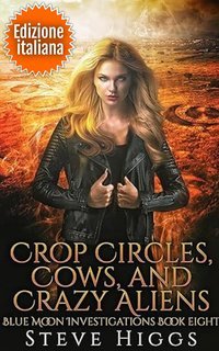 Steve Higgs - Indagini Blue Moon Vol. 8. Crop Circles, Cows, and Crazy Aliens (2025)
