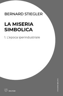 Bernard Stiegler - La miseria simbolica. 1. L’epoca iperindustriale (2021)