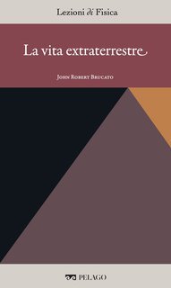 John Robert Brucato (a cura di) - La vita extraterrestre [Lezioni di Fisica, 15] (2025)