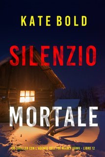 Kate Bold - Silenzio Mortale (Kelsey Hawk Libro 12) (2025)