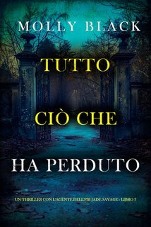 Molly Black - Tutto Ciò Che Ha Perduto (Jade Savage Libro 7) (2025)