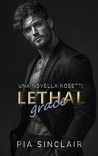 Pia Sinclair - La Famiglia Rosetti. Novella. Lethal Grace (2025)