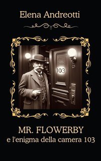 Elena Andreotti - Cozy Mystery. Mr. Flowerby e l'enigma della camera 103 (2025)
