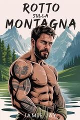 Jamie Jay - Stone River Mountain Serie Vol. 3. Rotto sulla montagna (2025)