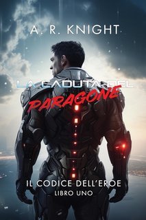 A.R. Knight - Il Codice dell'Eroe Vol. 1. La Caduta del Paragone (2025)