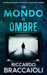 Riccardo Braccaioli - Serie Medico Legale, indagini e crimini ad Akeron City. Vol. 3. Un Mondo di Ombre (2025)