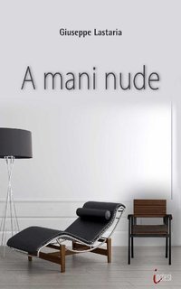 Giuseppe Lastaria - A mani nude (2021)
